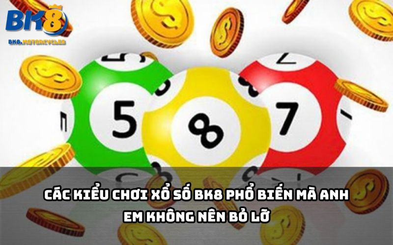 Tìm hiểu ngay các hình thức Xổ số BK8 siêu hot mà anh em nào cũng mê không thể bỏ qua